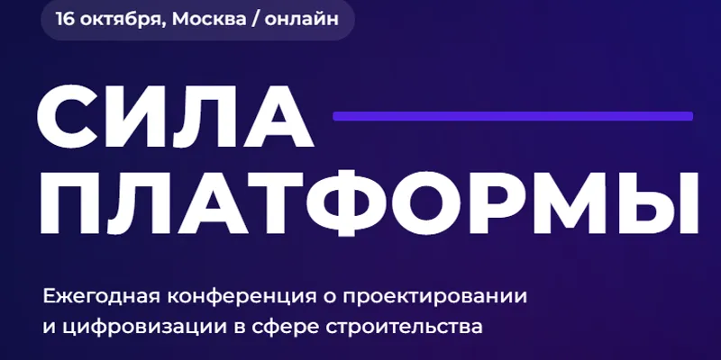 «СИЛА ПЛАТФОРМЫ» – ключевой форум о проектировании и цифровизации в строительстве