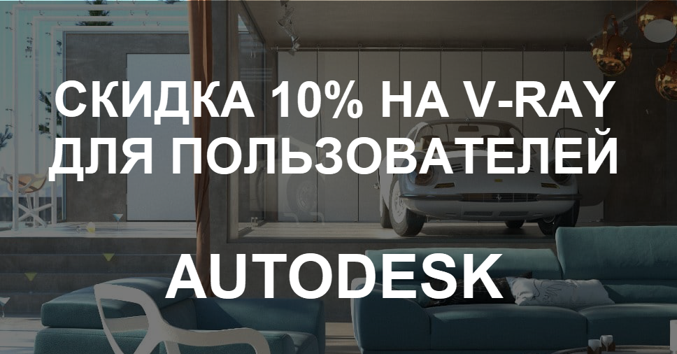 СКИДКА 10% НА V-RAY ДЛЯ  AUTODESK