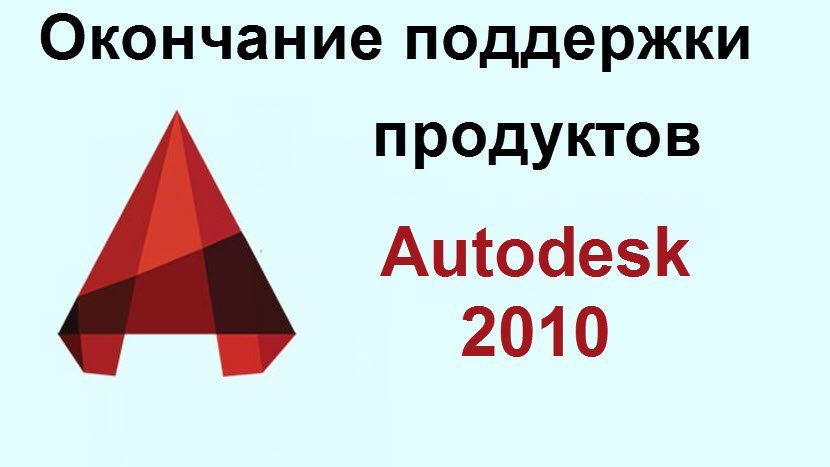 Окончание поддержки продуктов Autodesk 2010 и более ранних версий